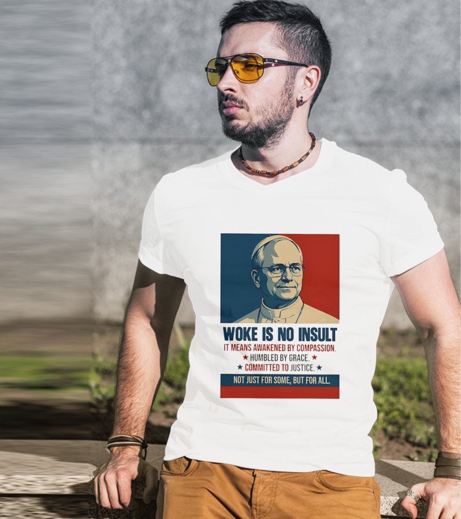 Leo XIV Woke Is No Insult Awakened By Compassion Humbled By Grace Committed To Justice Not Just For Some But For All T-Shirt