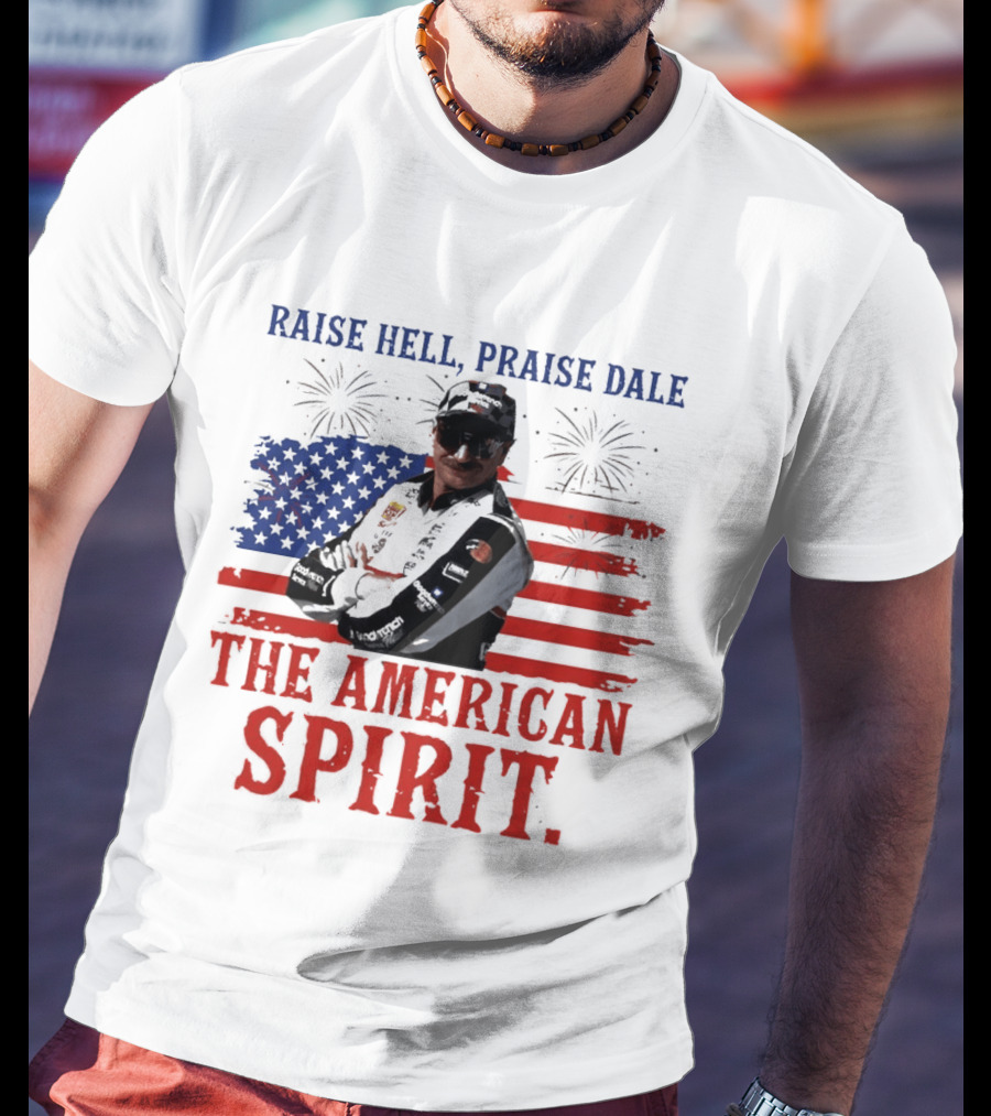 Raise Hell Praise Dale The American Spirit USA Flag Fireworks T-Shirt