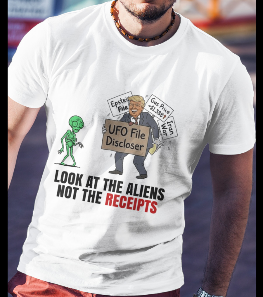 Donald Trump UFO File Discloser Alien Conspiracy Look At The Aliens Not The Receipts T-Shirt