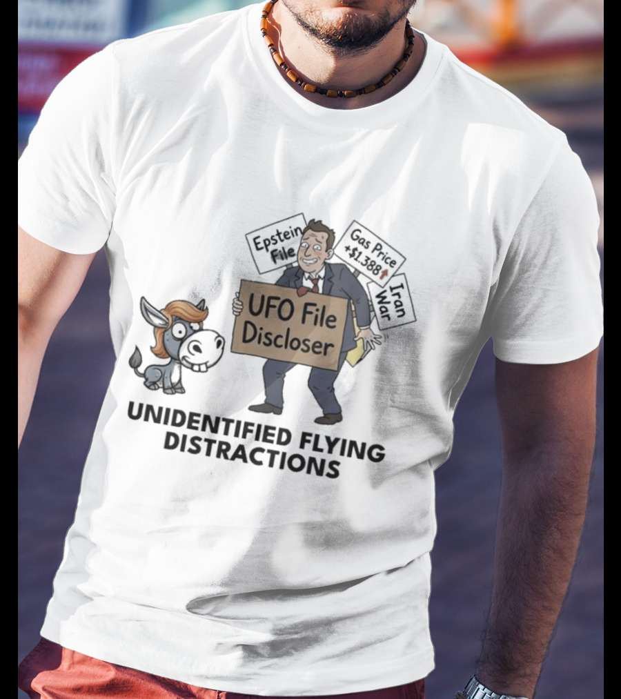 Unidentified Flying Distractions UFO File Discloser Epstein Didn't Kill Himself Gas Price $7.99 Iran War T-Shirt