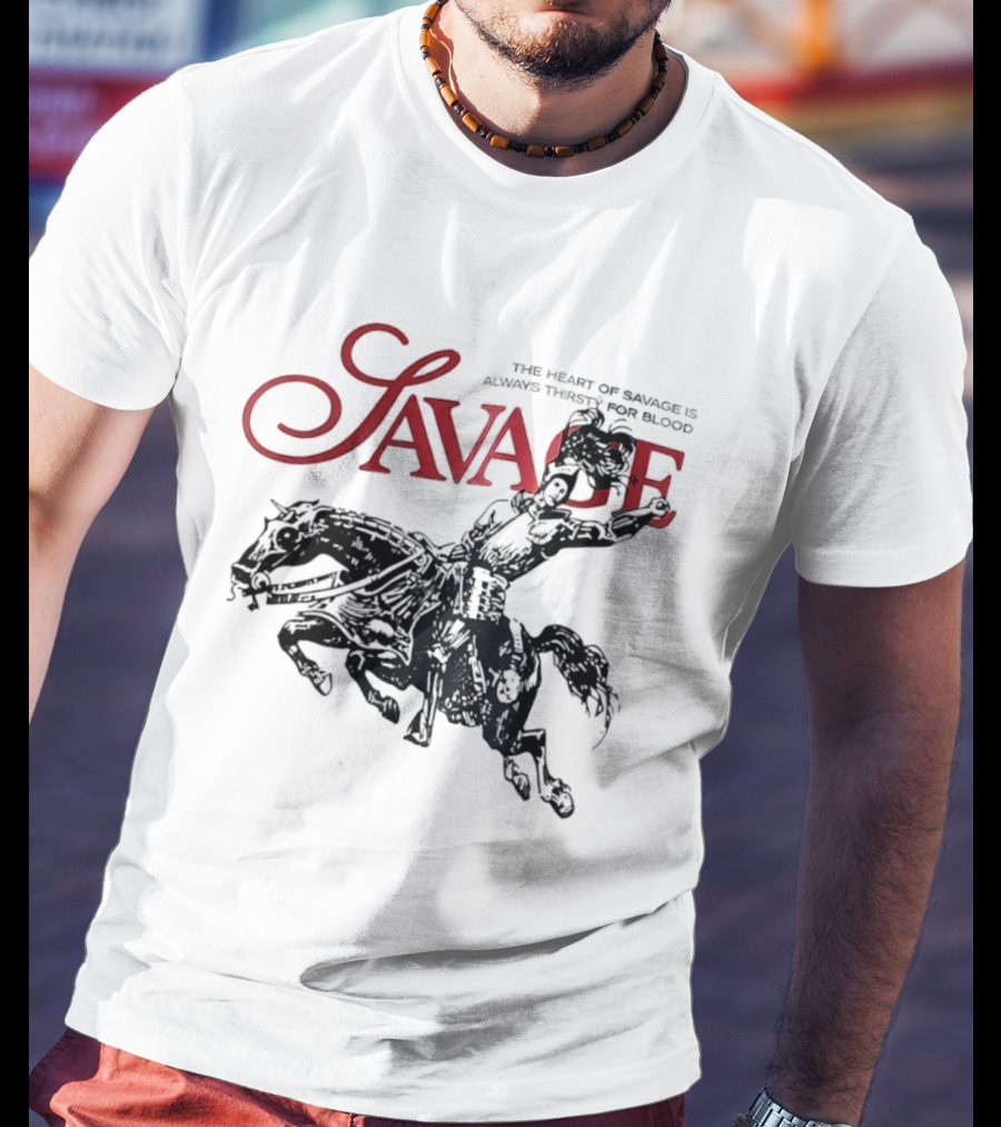 Savage The Heart Of Savage Is Always Thirsty For Blood T-Shirt