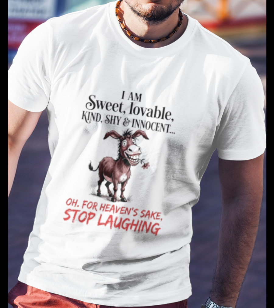 I AM Sweet Lovable Kind Shy Innocent Oh For Heaven's Sake Stop Laughing Donkey T-Shirt