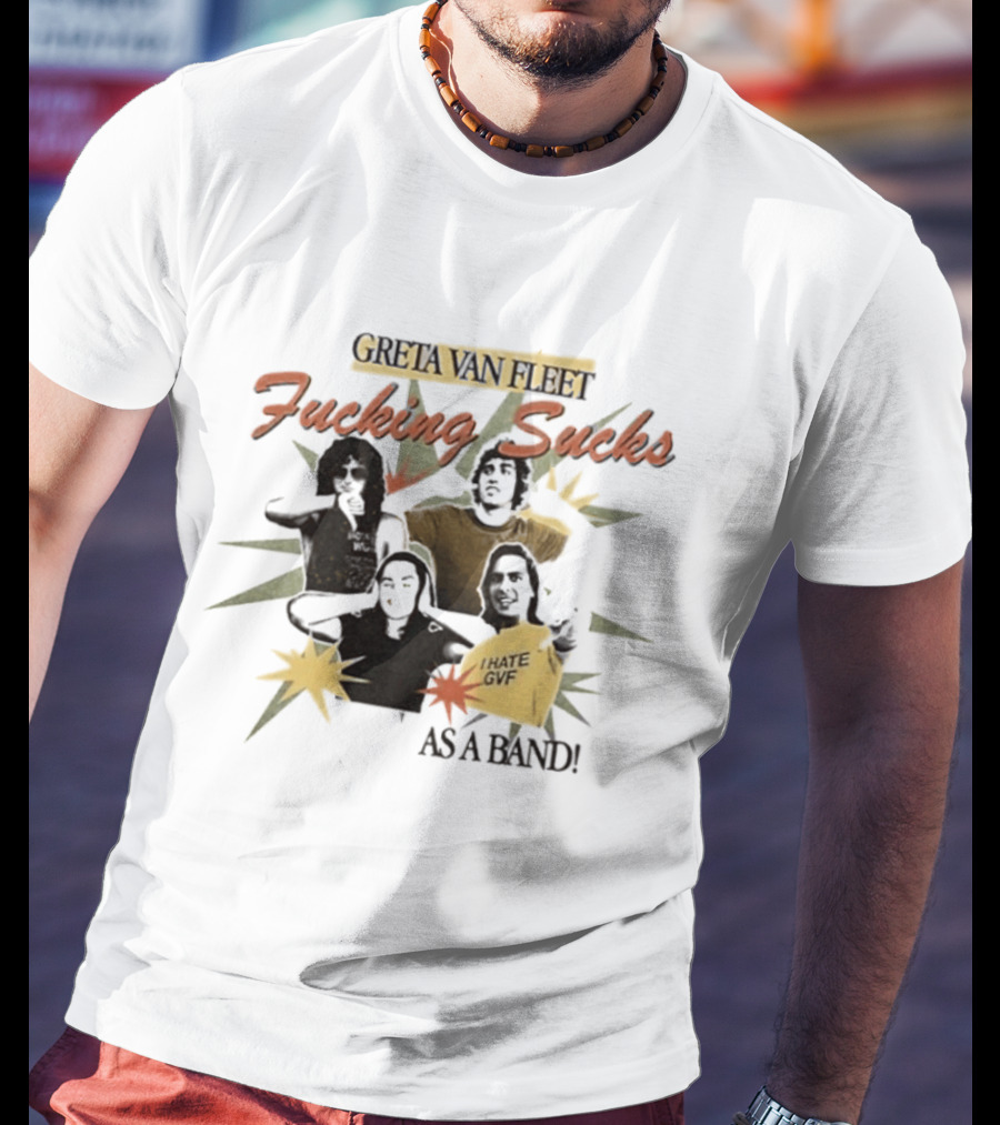 Greta Van Fleet Fucking Sucks I Hate GVF As A Band T-Shirt