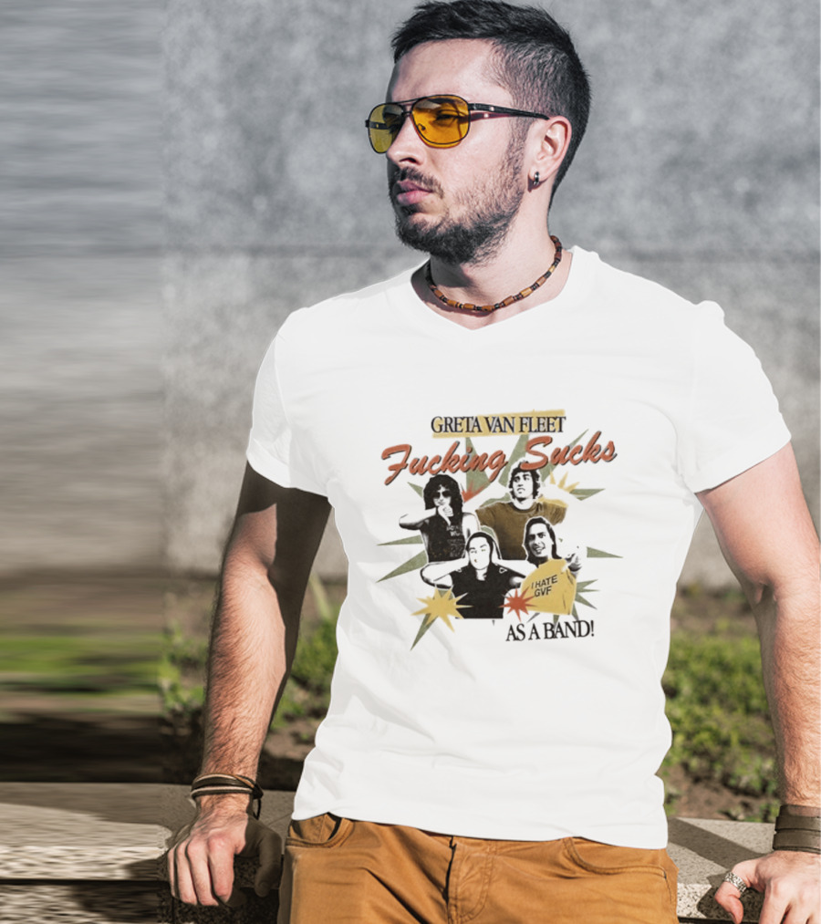 Greta Van Fleet Fucking Sucks I Hate GVF As A Band T-Shirt