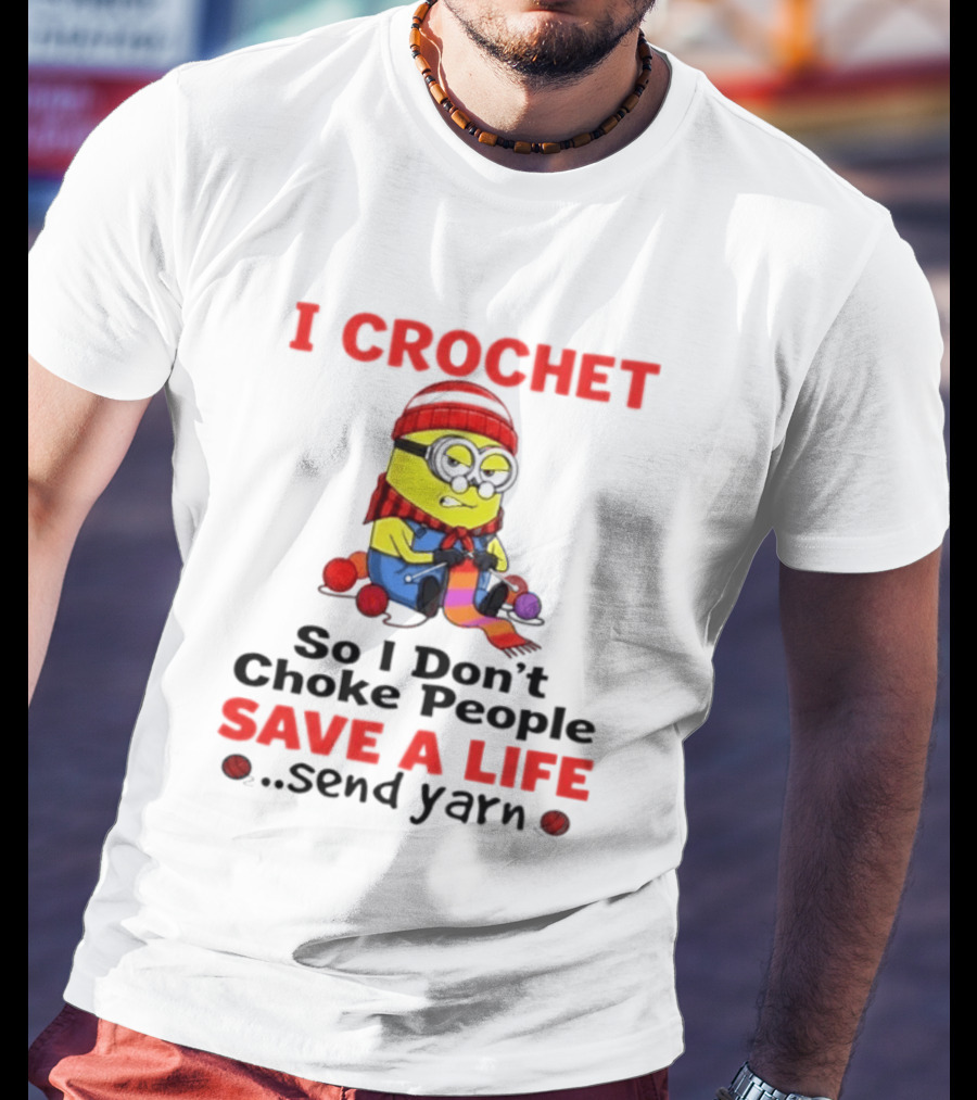 Minion I Crochet So I Don't Choke People Save A Life Send Yarn T-Shirt