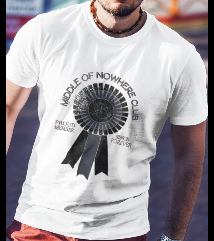 Middle Of Nowhere Club Proud Member Since Forever Rosette T-Shirt