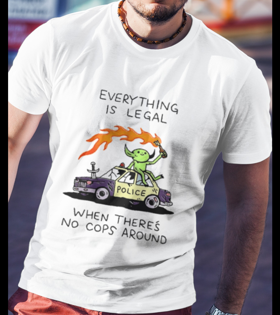 Everything Is Legal When There's No Cops Around Police Car Fire Wizard T-Shirt