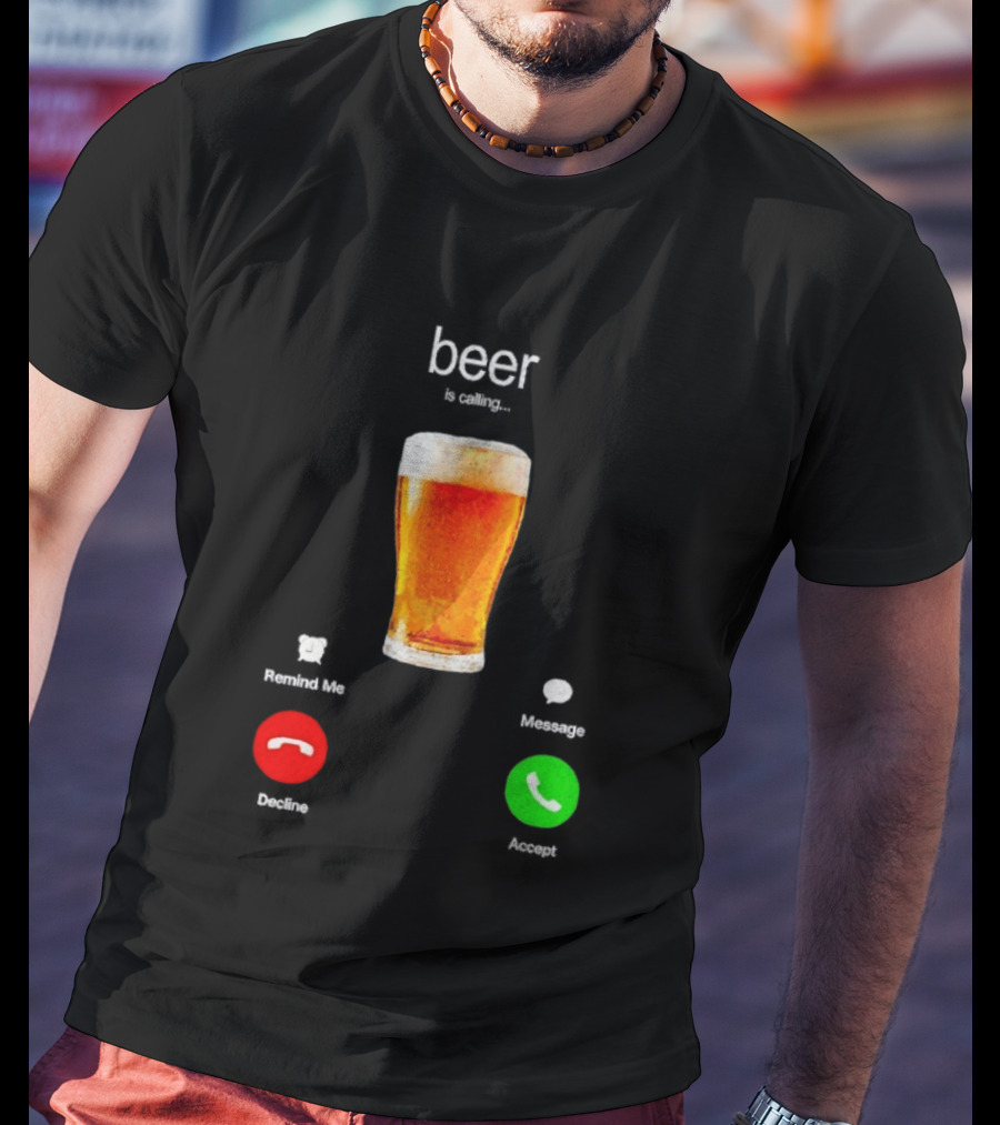 Beer Is Calling Incoming Call Reject Or Accept T-Shirt