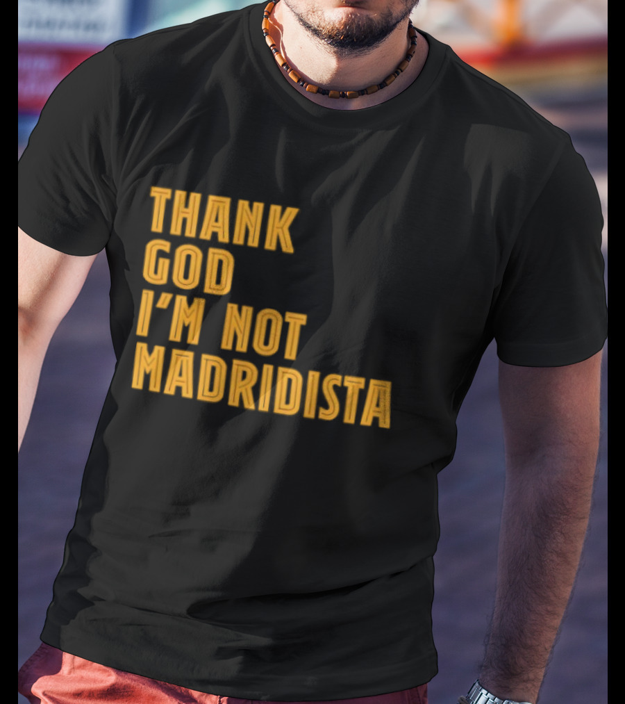 Thank God I'm Not Madridista Fan Rivalry Football Humor T-Shirt