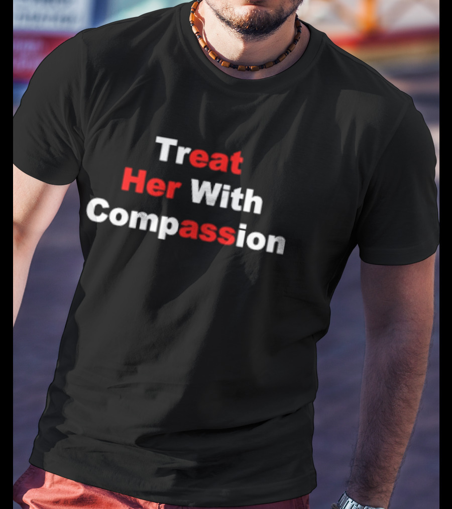 Treat Her With Compassion Eat Her Ass T-Shirt