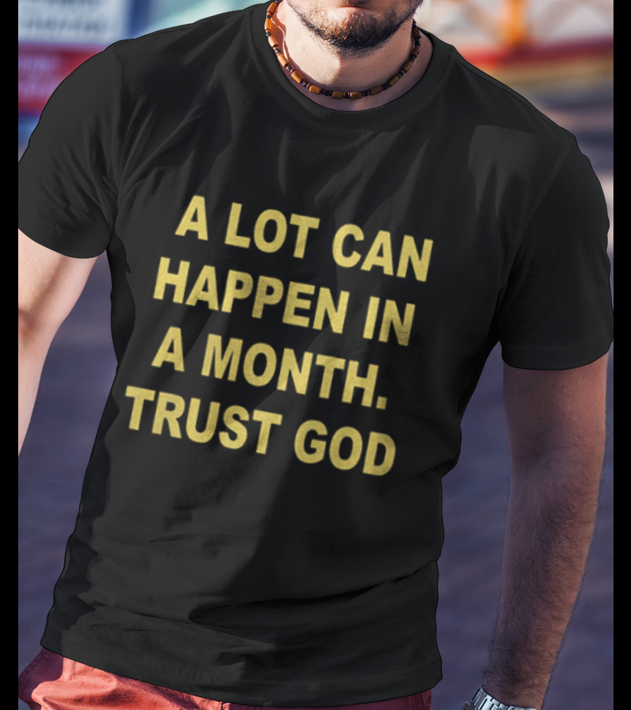 A Lot Can Happen In A Month Trust God Encouragement T-Shirt