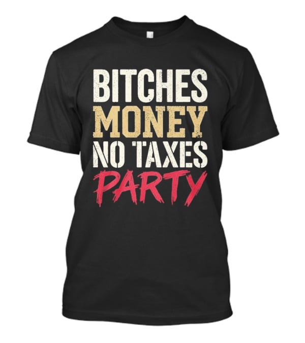 Bitches Money No Taxes Party T-Shirt