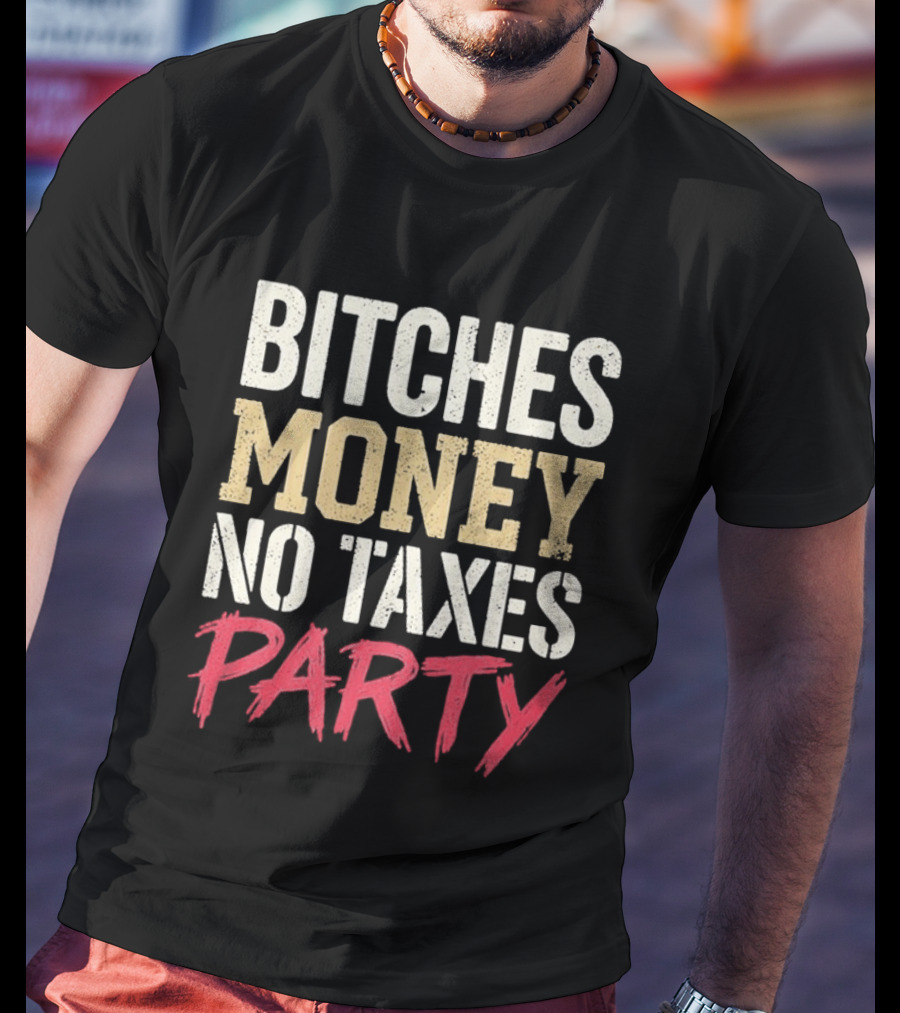 Bitches Money No Taxes Party T-Shirt