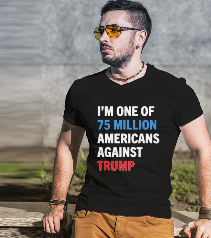 I'm One Of 75 Million Americans Against Trump T-Shirt