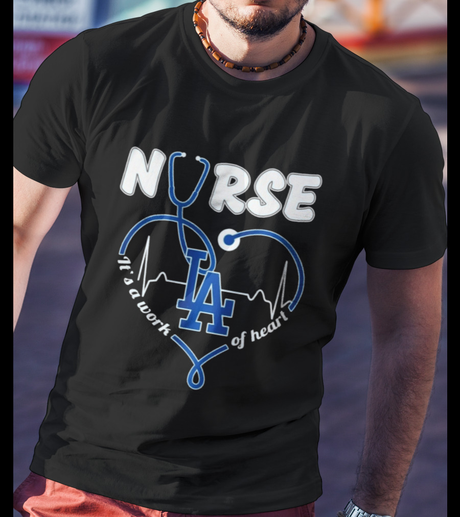Nurse It's A Work Of Heart LA Dodgers Stethoscope Heartbeat T-Shirt