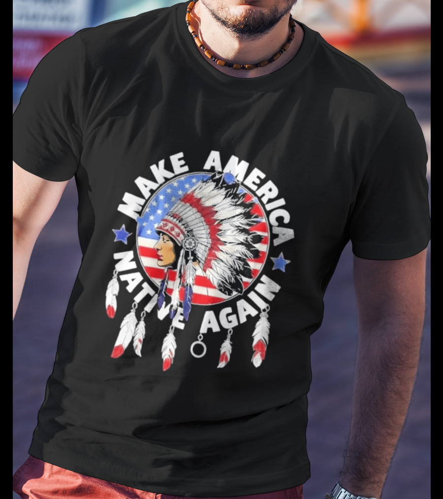 Make America Native Again Indian Native American Flag Headdress Feathers Stars T-Shirt
