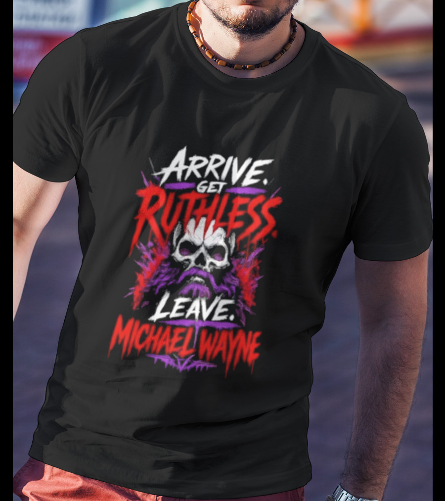 Arrive Get Ruthless Leave Mchael Wayne Skull T-Shirt