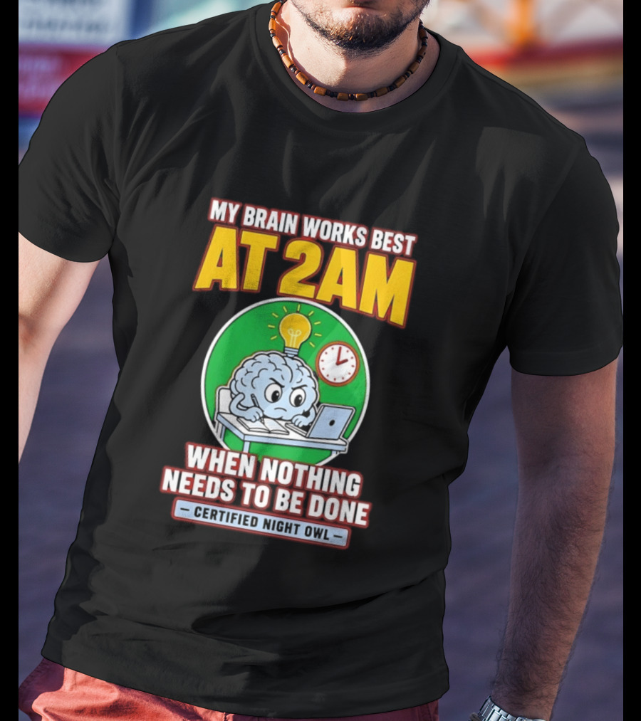 My Brain Works Best At 2am When Nothing Needs To Be Done Certified Night Owl T-Shirt