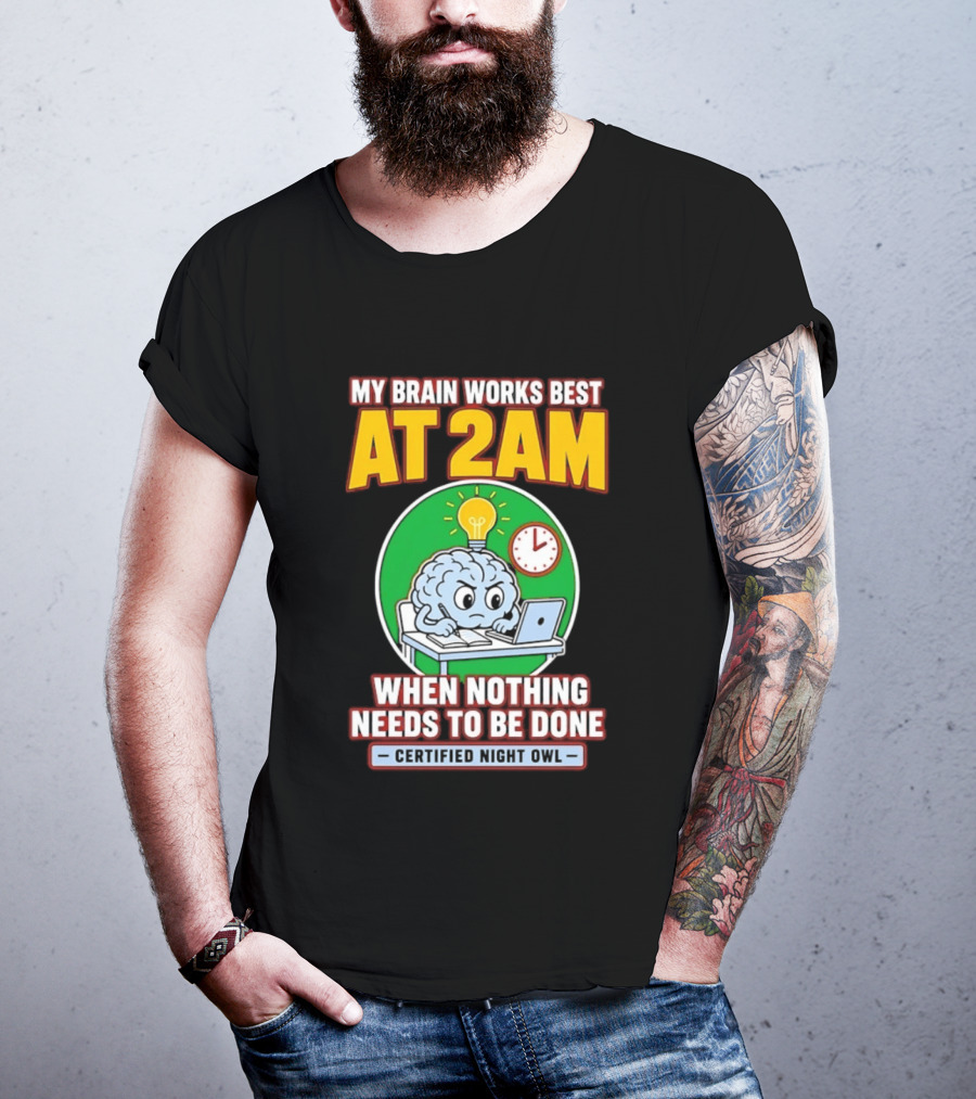 My Brain Works Best At 2am When Nothing Needs To Be Done Certified Night Owl T-Shirt
