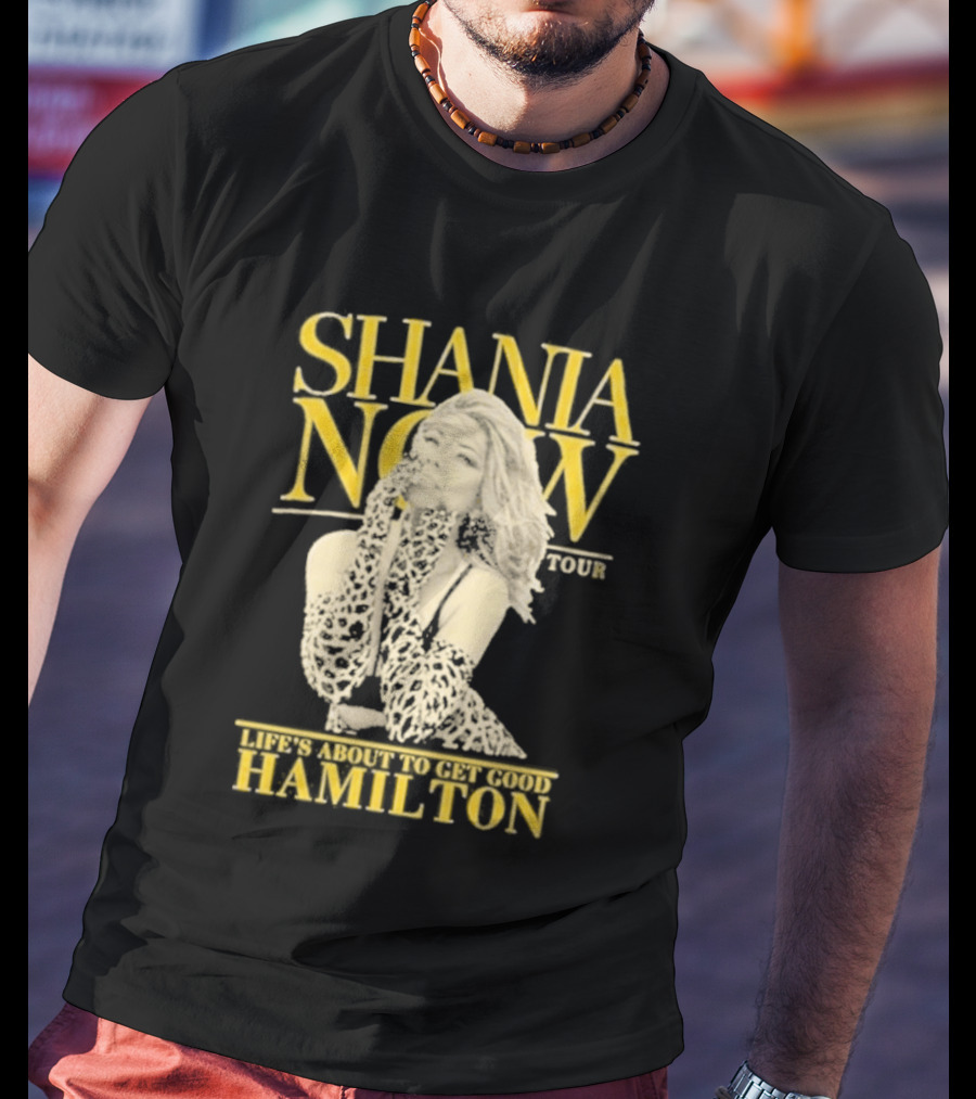 Shania Now Tour Life's About To Get Good Hamilton T-Shirt