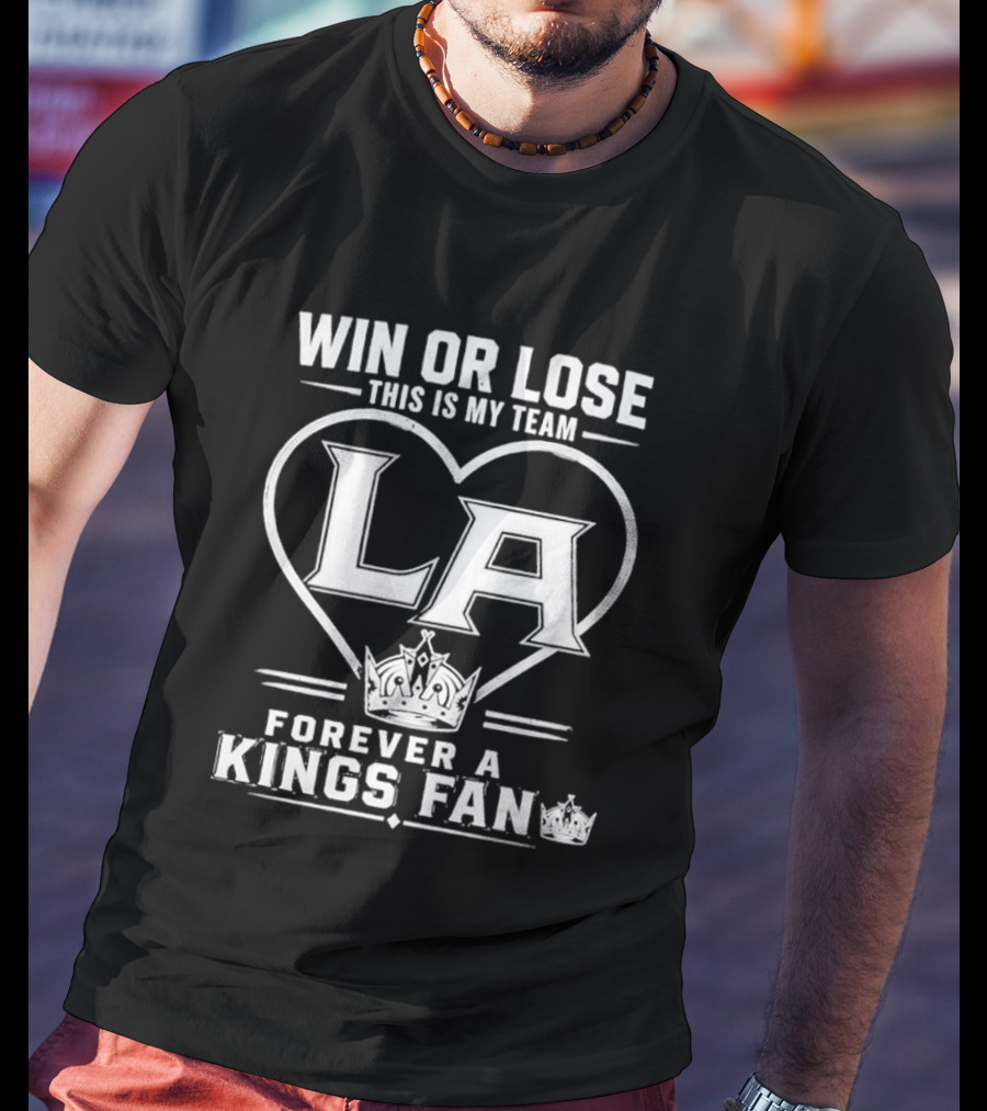 Win Or Lose This Is My Team LA Forever A Kings Fan T-Shirt