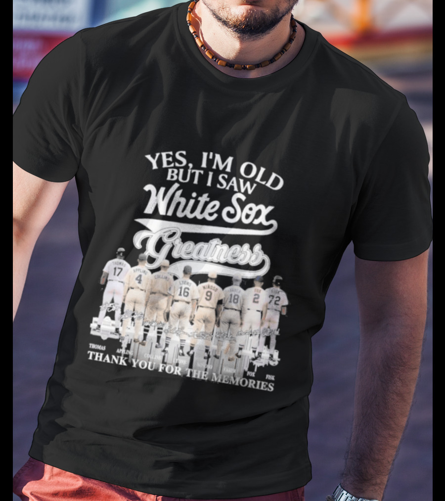 Yes I'm Old But I Saw White Sox Greatness Thank You For The Memories T-Shirt