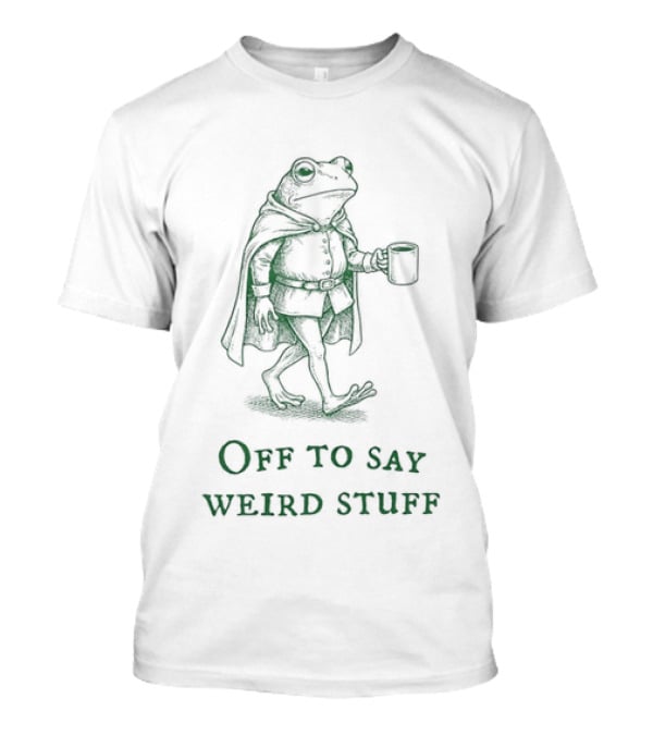 Off To Say Weird Stuff Chaotic Frog T-Shirt