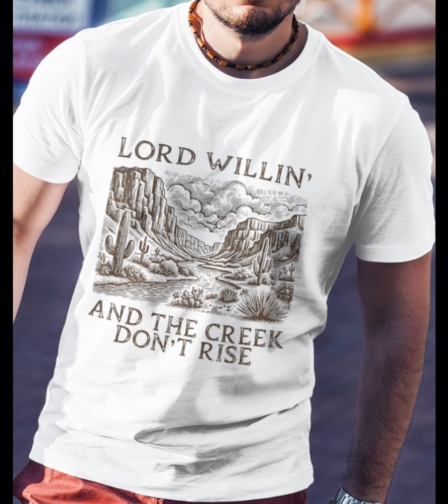 Lord Willin' Desert Landscape Creek Don't Rise Cactus Scenery T-Shirt