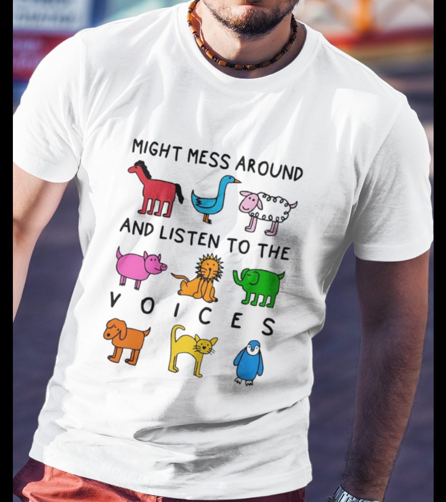 Might Mess Around And Listen To The Voices Animal Pig Lion Elephant Sheep Cat T-Shirt