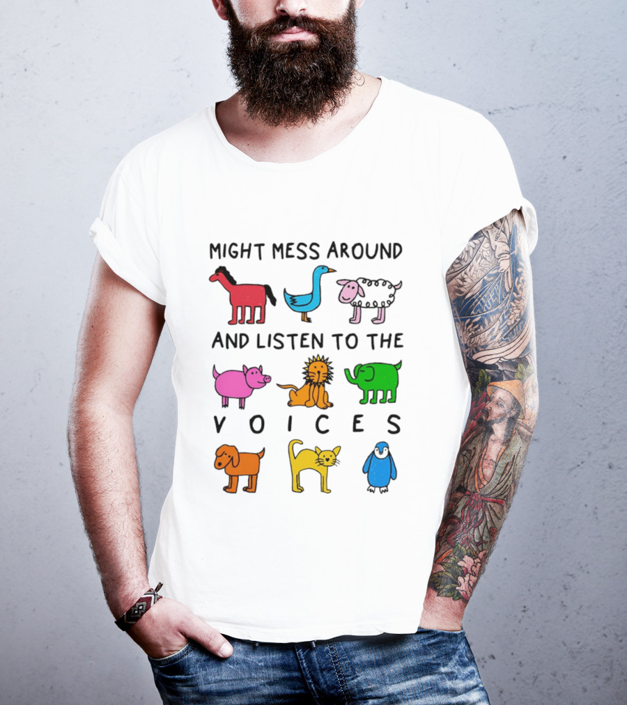 Might Mess Around And Listen To The Voices Animal Pig Lion Elephant Sheep Cat T-Shirt