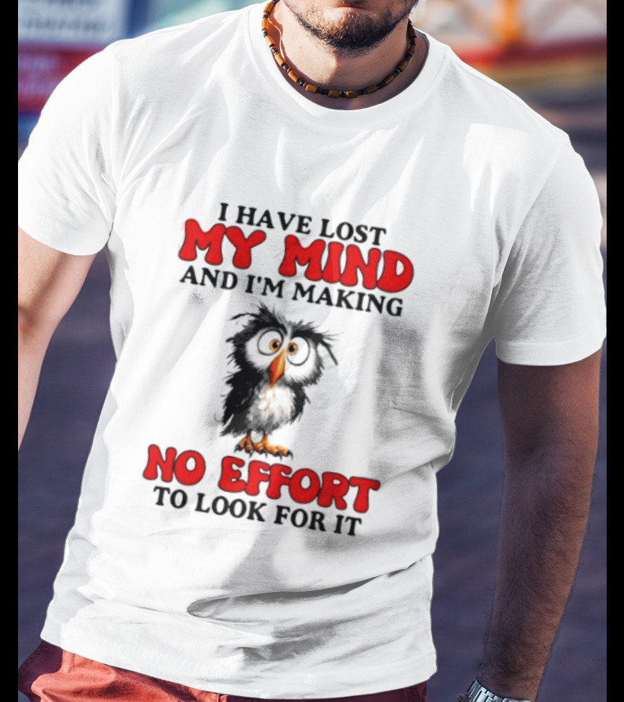 I Have Lost My Mind And I'm Making No Effort To Look For It Owl T-Shirt