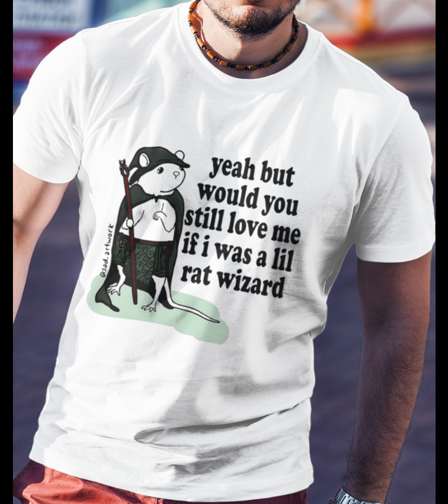 Yeah But Would You Still Love Me If I Was A Lil Rat Wizard Mage Outfit Cloak Staff T-Shirt