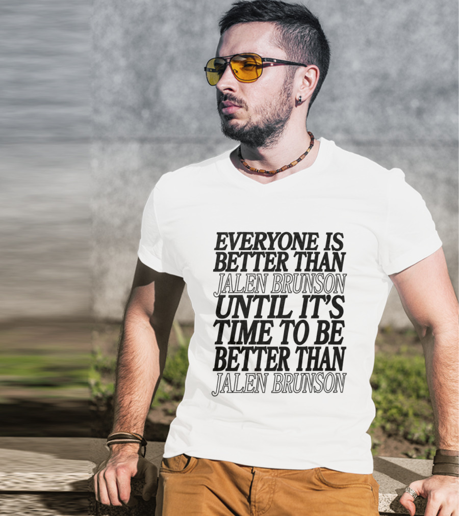 Everyone Is Better Than Jalen Brunson Until It's Time To Be Better Than Jalen Brunson T-Shirt