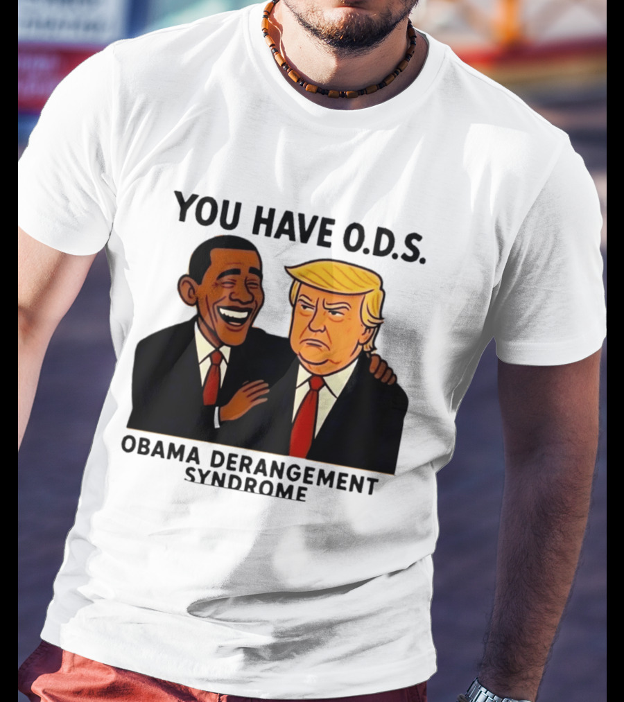You Have ODS Obama Derangement Syndrome Trump T-Shirt
