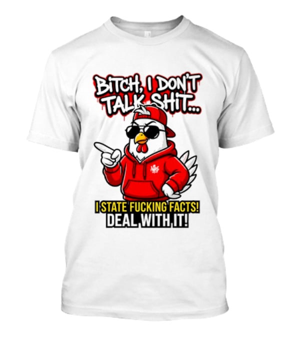 Bitch I Don't Talk Shit I State Fucking Facts Deal With It Chicken T-Shirt