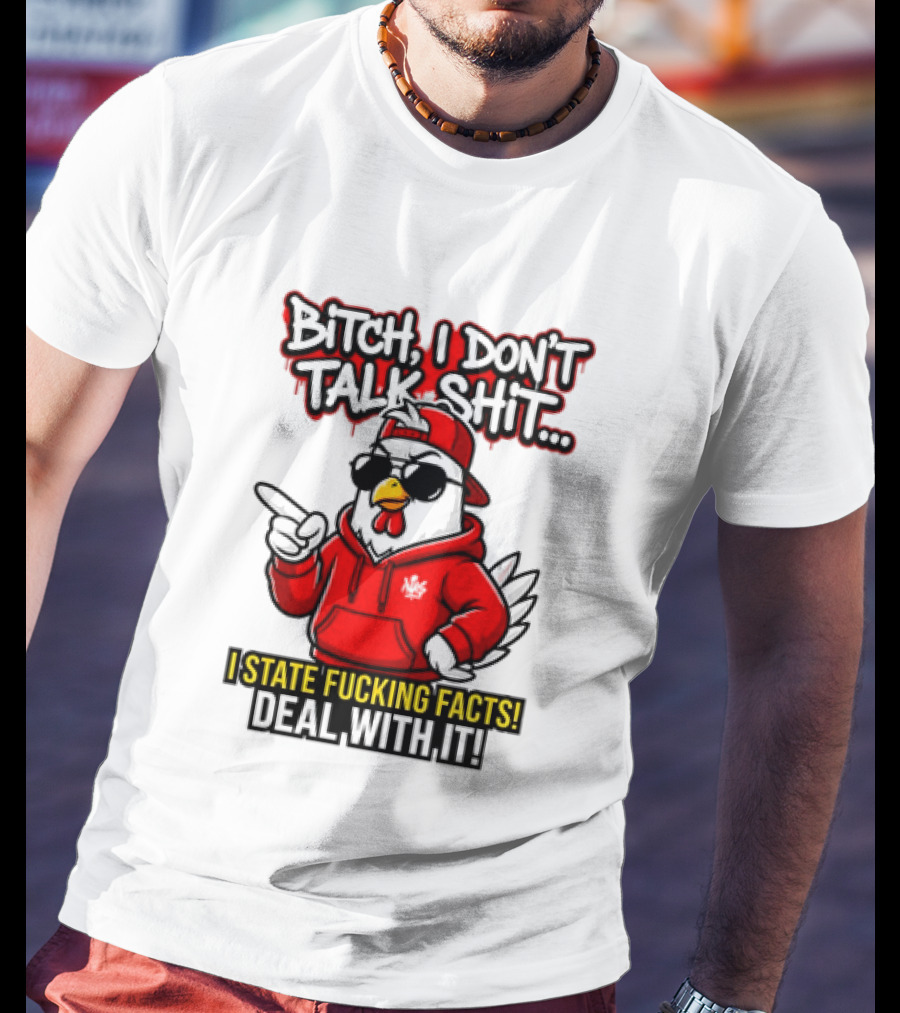Bitch I Don't Talk Shit I State Fucking Facts Deal With It Chicken T-Shirt