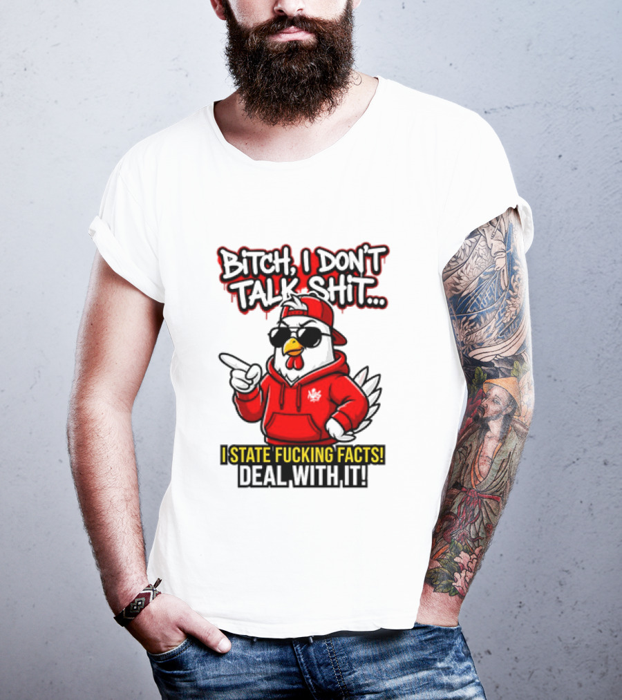 Bitch I Don't Talk Shit I State Fucking Facts Deal With It Chicken T-Shirt