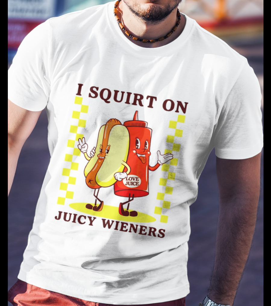 I Squirt On Juicy Wieners Love Juice Ketchup And Hotdog T-Shirt
