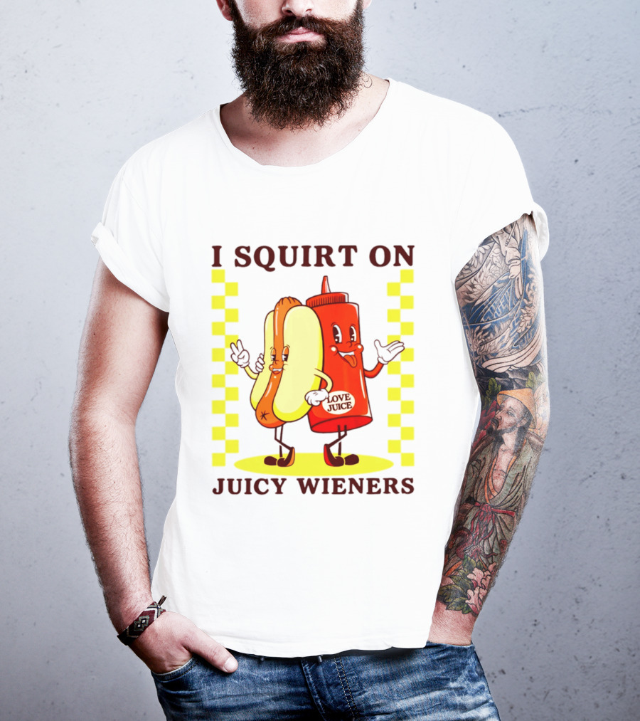 I Squirt On Juicy Wieners Love Juice Ketchup And Hotdog T-Shirt