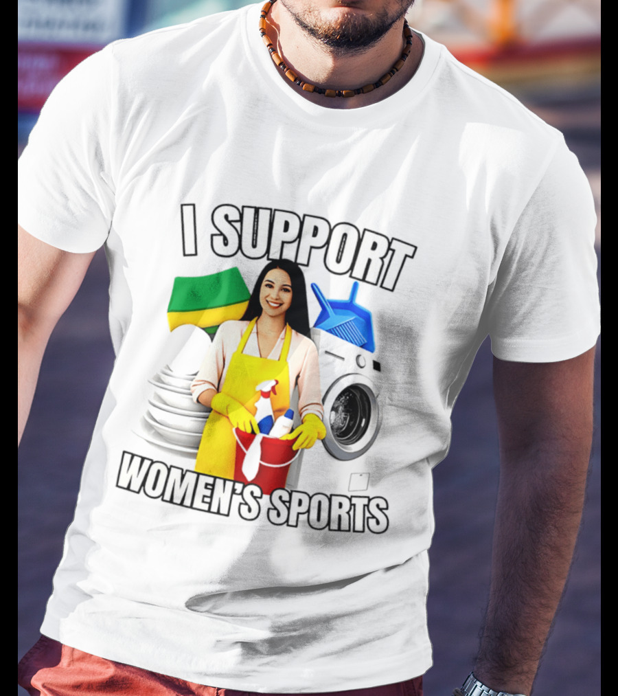I Support Women's Sports Cleaning Humor Satire T-Shirt