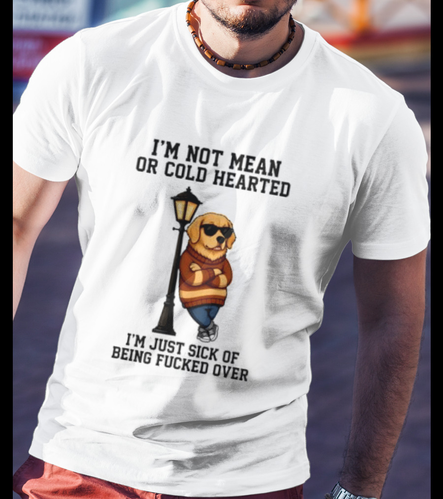 I'm Not Mean Or Cold Hearted I'm Just Sick Of Being Fucked Over Golden Retriever By Lamp Post T-Shirt