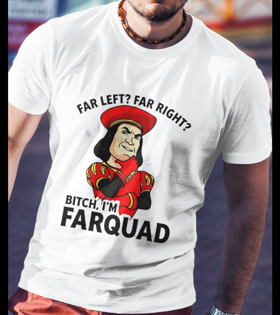 Far Left Far Right Bitch I'm Farquaad Shrek Meme T-Shirt