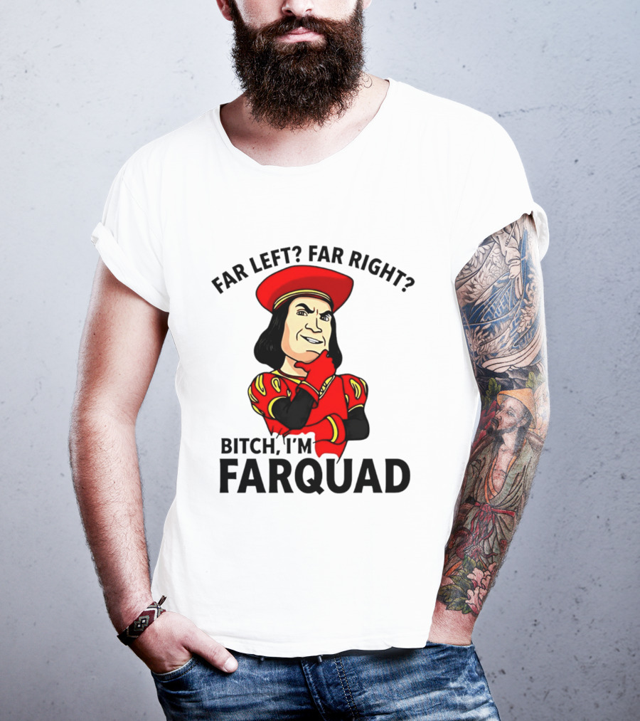 Far Left Far Right Bitch I'm Farquaad Shrek Meme T-Shirt