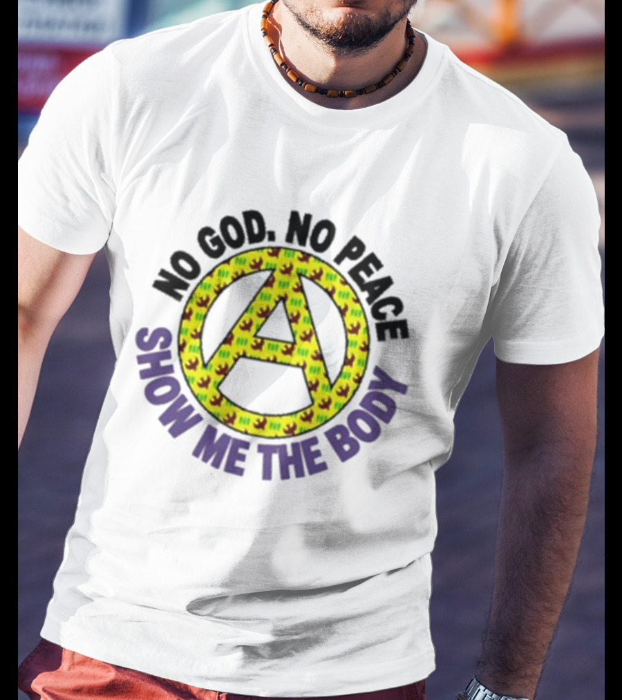 No God No Peace Anarchy Symbol Show Me The Body T-Shirt