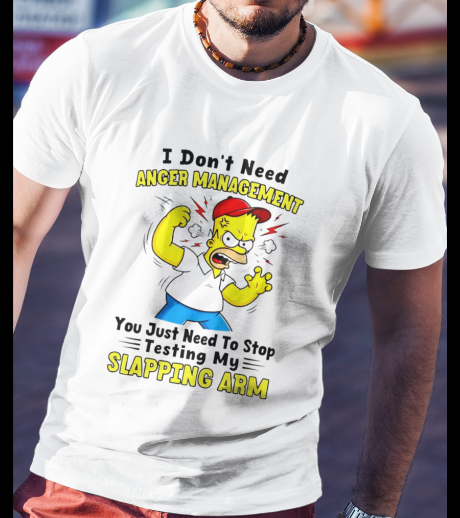 I Don't Need Anger Management You Just Need To Stop Testing My Slapping Arm T-Shirt
