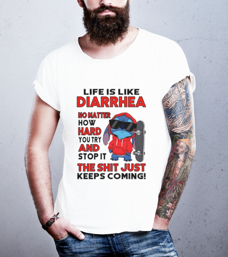 Life Is Like Diarrhea No Matter How Hard You Try And Stop It Stitch With Skateboard T-Shirt