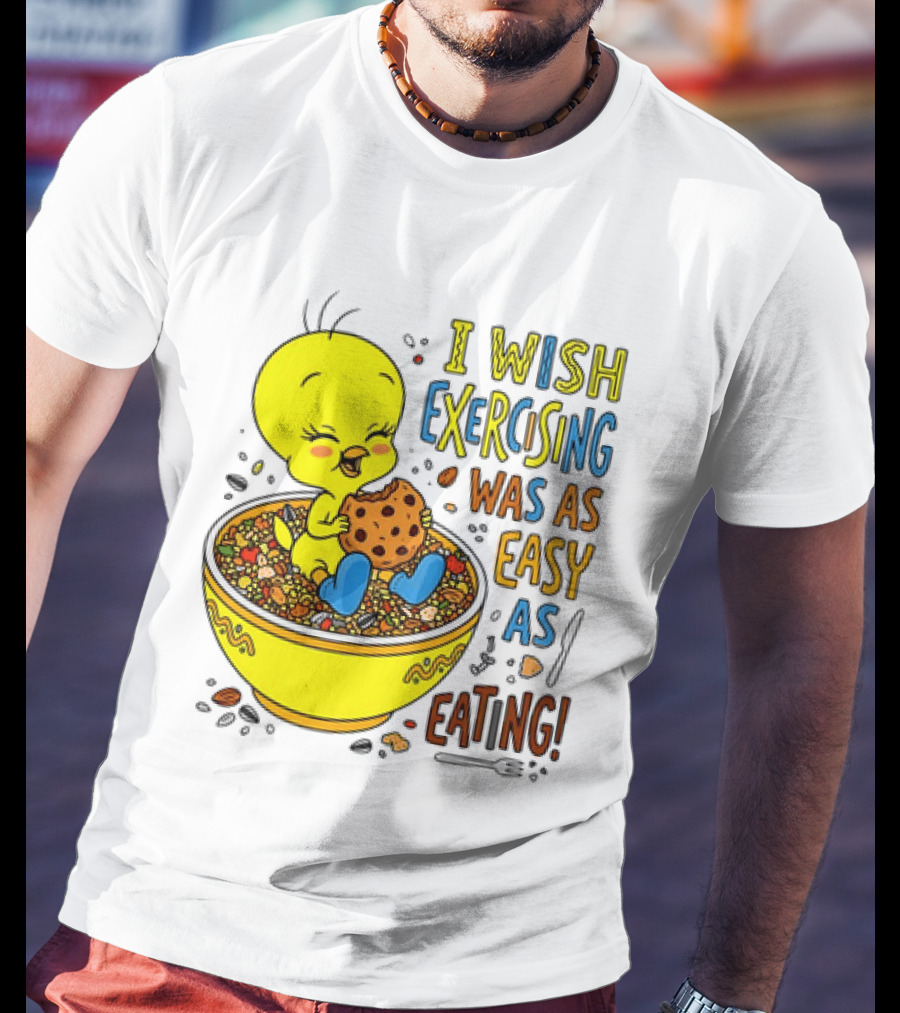 Tweety Bird I Wish Exercising Was As Easy As Eating T-Shirt