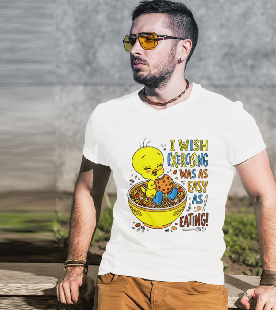 Tweety Bird I Wish Exercising Was As Easy As Eating T-Shirt