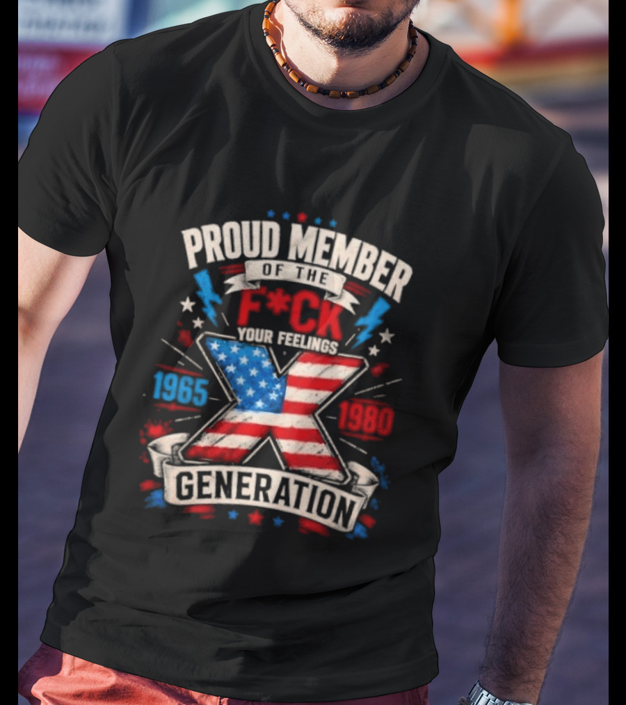 Proud Member Of The F*ck Your Feelings Generation X 1965 1980 American Flag T-Shirt