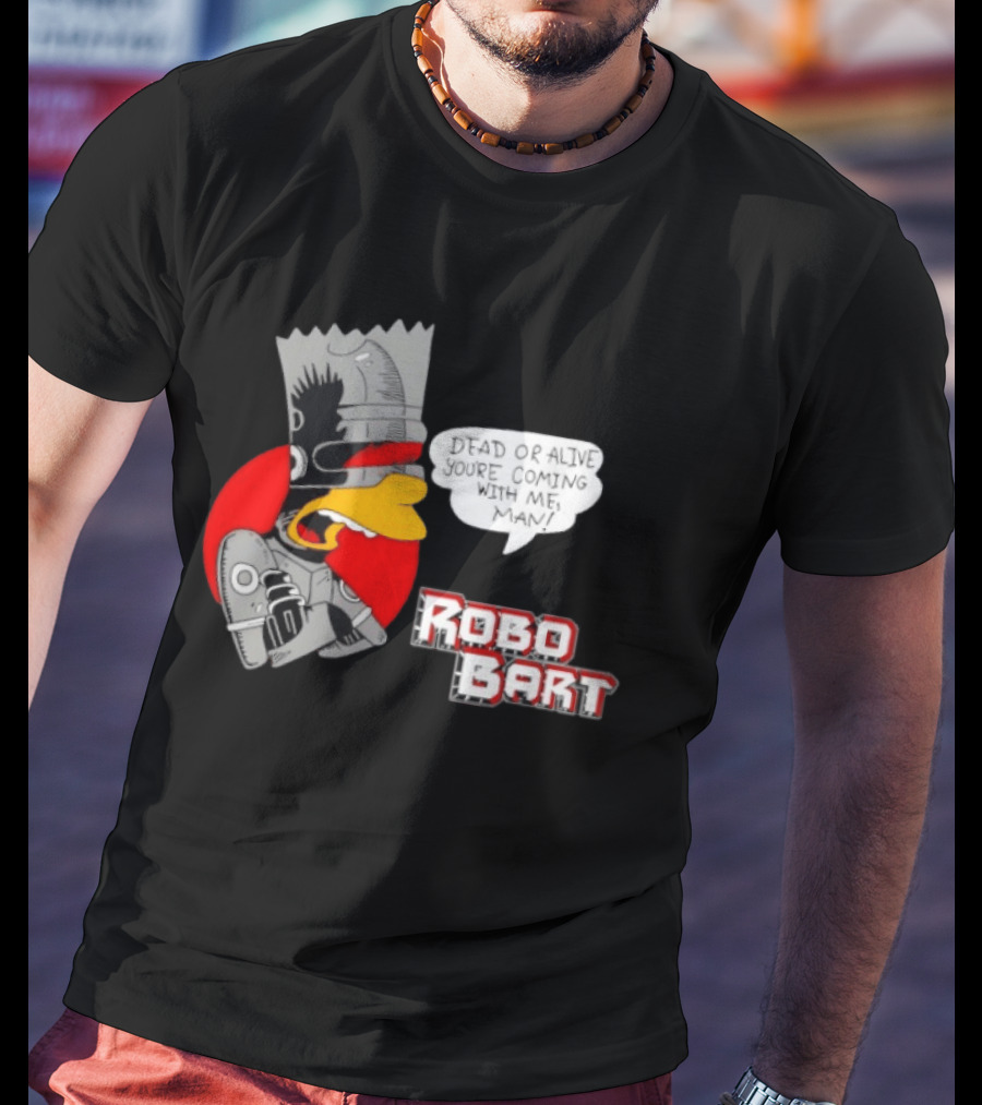 Robo Bart Dead Or Alive You're Coming With Me Man T-Shirt